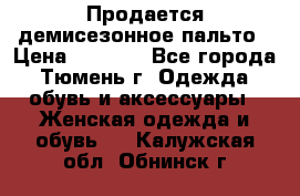 Продается демисезонное пальто › Цена ­ 2 500 - Все города, Тюмень г. Одежда, обувь и аксессуары » Женская одежда и обувь   . Калужская обл.,Обнинск г.